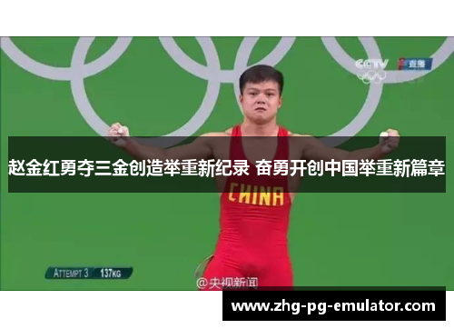 赵金红勇夺三金创造举重新纪录 奋勇开创中国举重新篇章