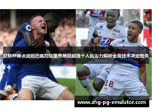 欧联杯焦点战姆巴佩对阵里昂展现超强个人统治力解析全面技术决定胜负