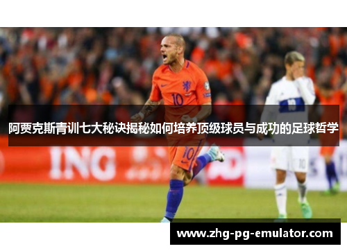 阿贾克斯青训七大秘诀揭秘如何培养顶级球员与成功的足球哲学