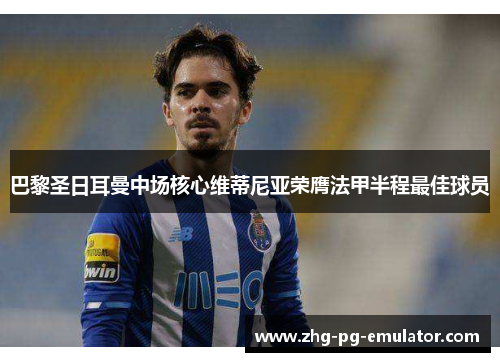 巴黎圣日耳曼中场核心维蒂尼亚荣膺法甲半程最佳球员